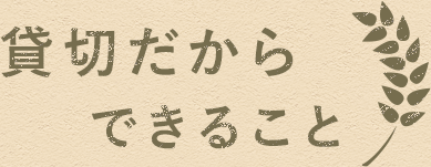 貸切だからできること