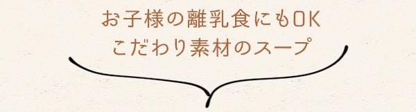 お子様の離乳食にもOKこだわり素材のスープ