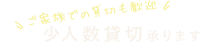 ご家族での貸切も歓迎 少人数貸切承ります